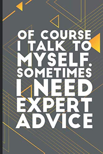Of Course I Talk To Myself. Sometimes I Need Expert Advice: Weekly Planner For Work, To-Do List and Reminders Notebook (Funny Office Journal For Coworker and Team Members)