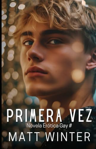 Primera Vez: Novela Erótica Gay Salida Del Armario Entre Hombres Heterocuriosos: 1 Primera Vez: Novela Erótica Gay Salida Del Armario Entre Hombres Heterocuriosos: 1