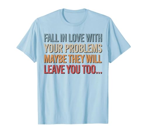 Fall in Love with Your Problem Maybe They Will Leave You Too T-Shirt, Men, Baby Blue, Small