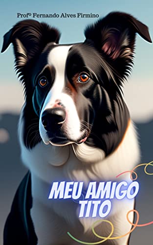 Meu amigo Tito: Uma singela história para crianças sobre a amizad...