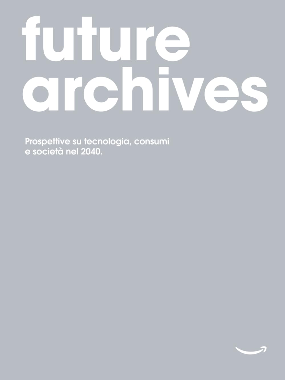 Future Archives: Prospettive su tecnologia, consumi e società nel 2040.