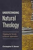 Understanding Natural Theology: Mapping the Terrain of Recent Approaches