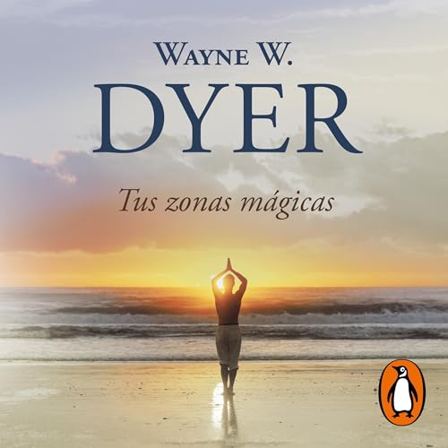 Tus Zonas Mágicas: Cómo Usar el Poder Milagroso de la Mente