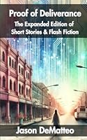 Proof of Deliverance: The Expanded Edition of Short Stories & Flash Fiction B0F2ZZF3D8 Book Cover