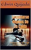 Levantarse Depues De La Caída : Cronicas De Un Viaje Transformativo