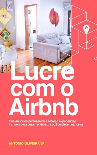 Lucre com Airbnb: Crie anúncios persuasivos e ofereça experiência...