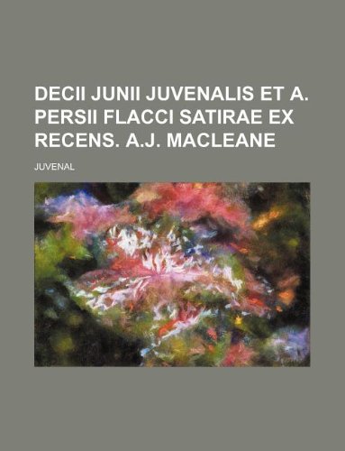 Decii Junii Juvenalis Et A. Persii Flacci Satirae Ex Recens. A.J. Macleane