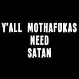 Funny Parody Y'all Mothafukas Need Satan Vinyl Sticker Car Decal (6' Black)