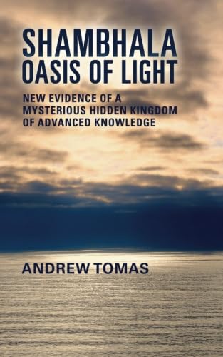 Shambhala: Oasis of Light: New Evidence of a Mysterious Hidden Kingdom of Advanced Knowledge