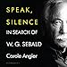 Speak, Silence: In Search of W. G. Sebald