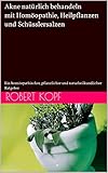 Akne natürlich behandeln mit Homöopathie, Heilpflanzen und Schüsslersalzen: Ein homöopathischer, pflanzlicher und naturheilkundlicher Ratgeber