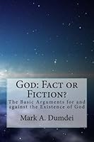 God: Fact or Fiction?: The Basic Arguments for and against the Existence of God 1514791625 Book Cover