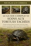  LE GUIDE COMPLET DE SOINS AUX TORTUES TACHÉES: Guide pratique étape par étape pour bien loger, nourrir, manipuler, soigner et assurer le bien-être à long terme des tortues.