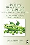Regulating Pre-Implantation Genetic Diagnosis: A Comparative and Theoretical Analysis (Biomedical Law and Ethics Library)