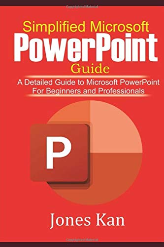 SIMPLIFIED MICROSOFT POWERPOINT GUIDE:: A Detailed Guide to Microsoft PowerPoint for Beginners and Professionals