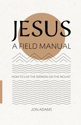 Jesus: A Field Manual: How to Live the Sermon on