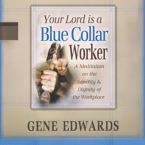 Your Lord Is a Blue Collar Worker by Gene Edwards episode artwork