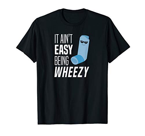 It Ain't Easy Being Wheezy Funny Asthma Inhaler Joke T-Shirt It Ain't Easy Being Wheezy Funny Asthma Inhaler Joke T-Shirt
