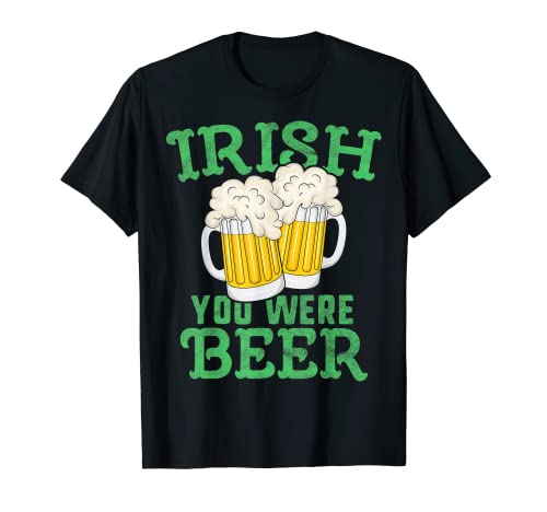 Irish You Were Beer T-Shirt St Patricks Day Men Ireland T-Shirt