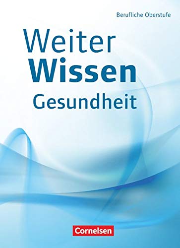 WeiterWissen - Gesundheit: Schülerbuch: Berufliche Oberstufe - Schülerbuch WeiterWissen - Gesundheit: Schülerbuch: Berufliche Oberstufe - Schülerbuch
