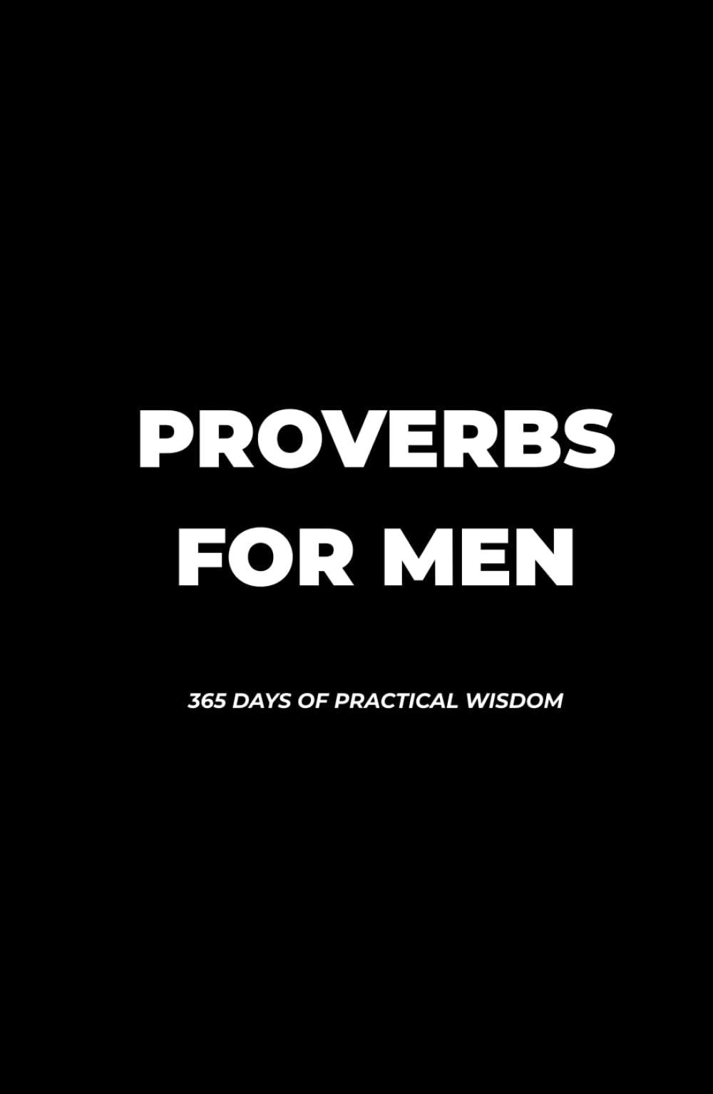 Proverbs For Men: 365 Days of Practical Wisdom For Men