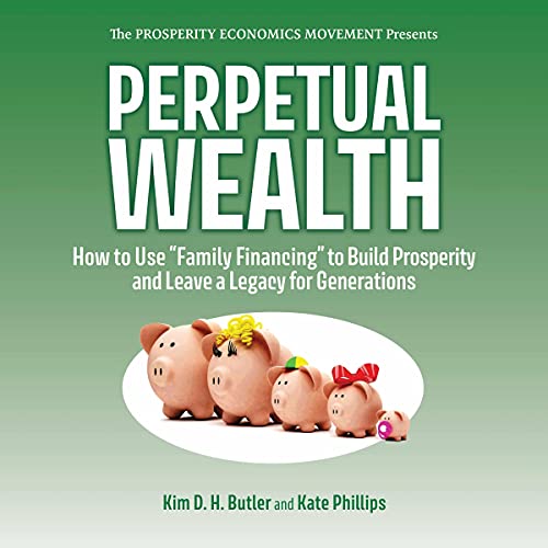 Perpetual Wealth: How to Use &amp;quot;Family Financing&amp;quot; to Build Prosperity and Leave a Legacy for Generations by Kim D. H. Butler, Kate Phillips episode artwork