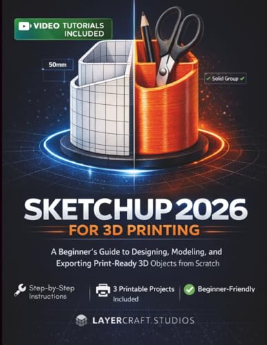 SKETCHUP 2026 FOR 3D PRINTING: A Beginner's Guide to Designing, Modeling, and Exporting Print-Ready 3D Objects from Scratch