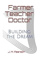 Farmer Teacher Doctor: Building the Dream 1082426687 Book Cover