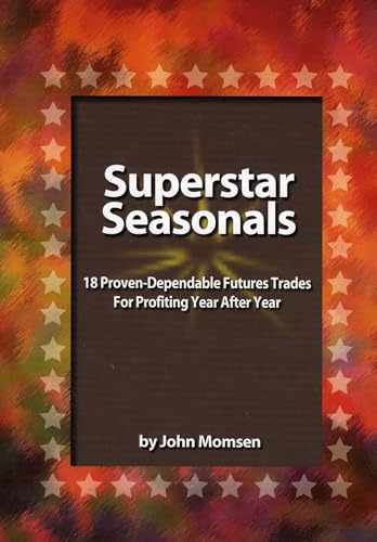 Superstar Seasonals: 18 Proven-Dependable Futures Trades For Profiting Year After Year Superstar Seasonals: 18 Proven-Dependable Futures Trades For Profiting Year After Year
