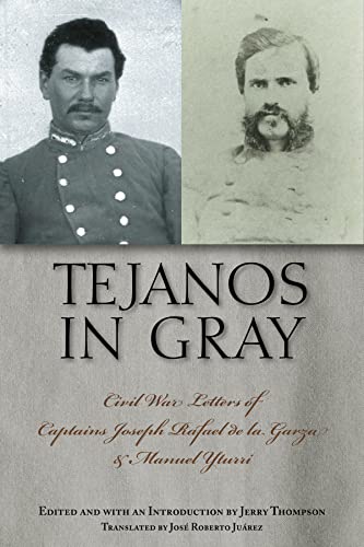 Tejanos in Gray: Civil War Letters of Captains Joseph Rafael de la Garza and Manuel Yturri (Volume 9) (Fronteras Series, sponsored by Texas A&M International University)