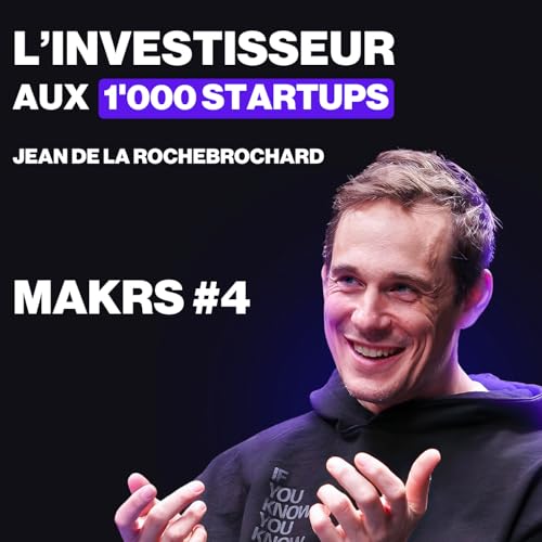 Jean de la Rochebrochard - Le VC le plus actif au monde (Parcours, Conseils, Xavier Niel) - Makrs#4