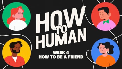 How to Be a Friend (How to Human — Week 4)