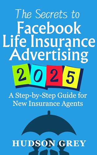 The Secrets to Facebook Life Insurance Advertising 2025: A Step-by-Step Guide for New Insurance Agents