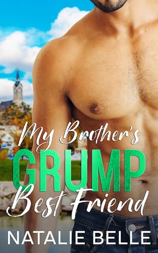 My Brother's Grump Best Friend: An Off-Limits, Second Chance, Small-Town Romance (The Brothers of Braven Bay Book 2)