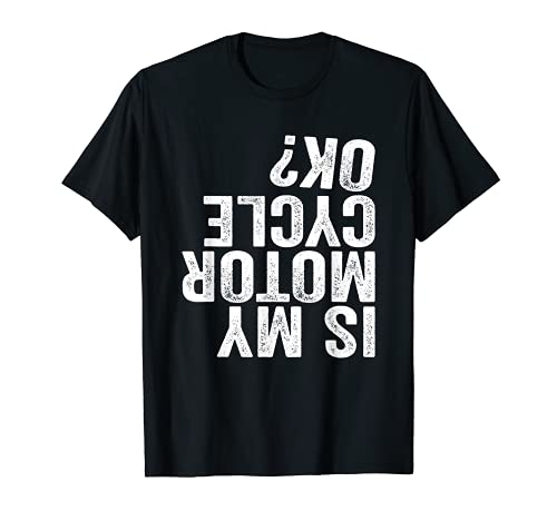 Is My Motorcycle OK? Funny Motor Cycle Biker Bike Rider Gift T-Shirt