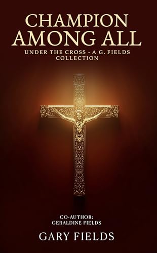Champion Among All: Under the Cross - A G. Fields Collection