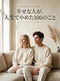 幸せな人が、人生でやめた100のこと: 手放すことで、人生は軽くなる
