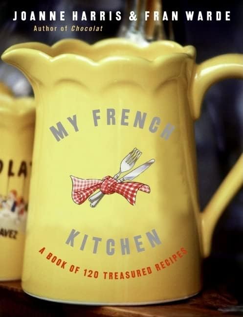 My French Kitchen: A Book of 120 Treasured Recipes – A Family Collection from Quiche Lorraine to Chocolate Cakes and Meringues