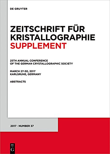 25th Annual Conference of the German Crystallographic Society, March 27-30, 2017, Karlsruhe, Germany (Zeitschrift für Kristallographie / Supplemente Book 37)