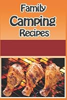 Family Camping Recipes: A Kid Inspired Camp Cookbook for Dutch oven, Campfire, Grilling, Foil packets and Much More (Cooking with Kids Series) 1500107999 Book Cover