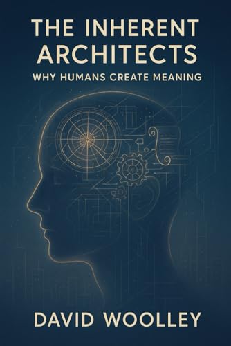 The Inherent Architects: Why Humans Create Meaning (The Human Tapestry