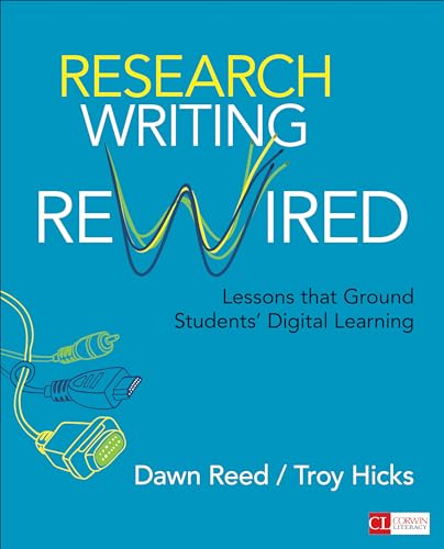 Research Writing Rewired: Lessons That Ground Students’ Digital Learning (Corwin Literacy)