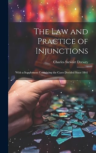 The law and Practice of Injunctions: With a Supplement Containing the Cases Decided Since 1841