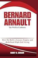 BERNARD ARNAULT: The Wolf in Cashmere: How He Built a Luxury Empire and Redefined High-End Living B0DTJBFK6M Book Cover