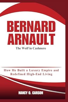 Paperback Bernard Arnault: The Wolf in Cashmere: How He Built a Luxury Empire and Redefined High-End Living Book