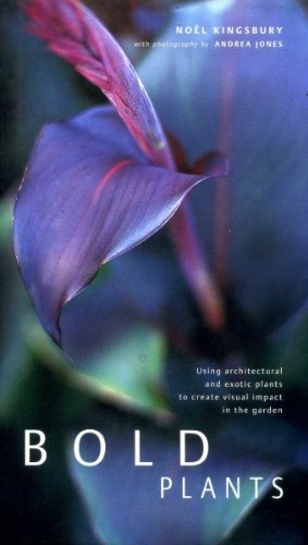 Bold Plants: Using Architectural and Exotic Plants to Create Visual Impact in the Garden