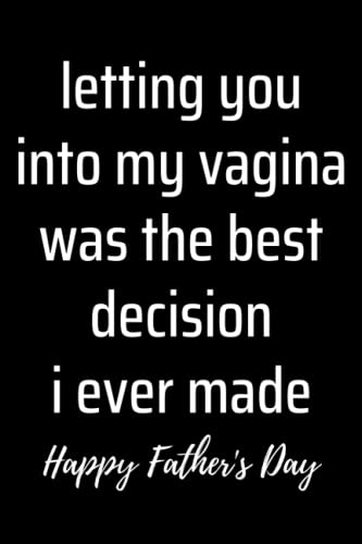 Fathers Day Gifts From Wife: Letting You into My Vagina Was the Best Decision I Ever Made Journal,...