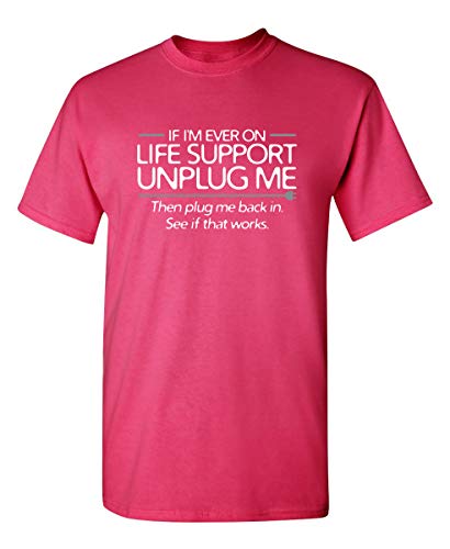 If I'm Ever On Life Support Unplug Me Humor Sarcasm Funny T Shirt | Sarcastic Graphic Tees for Men | Printed in USA Adult Humor Novelty Tees XL Pink