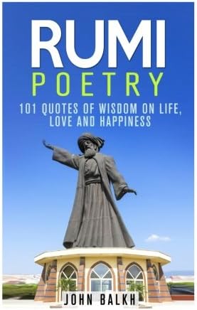 Rumi Poetry: 101 Quotes Of Wisdom On Life, Love And Happiness (Rumi Poetry, Sufism and Love Poems Series)