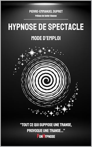 livre Hypnose de spectacle Mode d'emploi: Tout ce qui suppose une transe, provoque une transe...